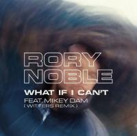 New Release from Rory Noble 'What If I Can't' Feat. Mikey Dam [Witters Remix]