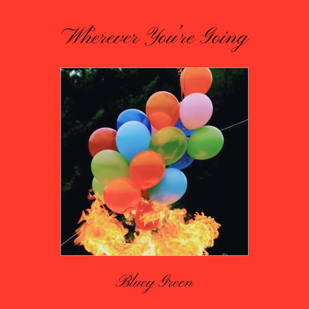 Bluey Green Releases 'Wherever You’re Going'